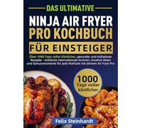 Das Ultimative Ninja Air Fryer Pro Kochbuch für Einsteiger: Über 1000 Tage voller köstlicher, gesunder und müheloser Rezepte - entdecke internationale ... Ideen und Genussmomente für jede Mahlzeit