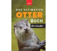 Das Ultimative Otter-Buch für Kinder: Über 100 spannende Otter-Fotos, Fakten, Quiz & mehr (Tierbücher für Kinder)
