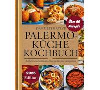 Das Ultimative PALERMO-KÜCHE KOCHBUCH: Authentische sizilianische Küche für jeden Anlass: Über 50 traditionelle Rezepte. Herzerwärmende hausgemachte ... um die Seele Siziliens zu genießen.