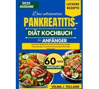 DAS ULTIMATIVE PANKREATITIS-DIÄT KOCHBUCH FÜR ANFÄNGER: Nahrhafte Rezepte für leichte Verdauung, weniger Entzündungen und sanfte Genesung mit 60-Tage-Speiseplan