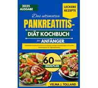 DAS ULTIMATIVE PANKREATITIS-DIÄT KOCHBUCH FÜR ANFÄNGER: Nahrhafte Rezepte für leichte Verdauung, weniger Entzündungen und sanfte Genesung mit 60-Tage-Speiseplan