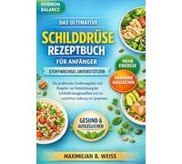DAS ULTIMATIVE SCHILDDRUSE REZEPTBUCH FÜR ANFÄNGER: Ein praktischer Ernährungsplan und Ratgeber zur Unterstützung der Schilddrüsengesundheit und zur natürlichen Linderung von Symptomen