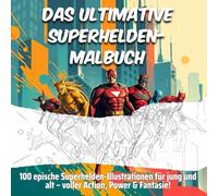 Das ultimative Superhelden-Malbuch: 100 epische Superhelden-Illustrationen für Jung und Alt - voller Action, Power & Fantasie!