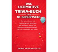 Das ultimative Trivia-Buch zum 10. Geburtstag: Eine unterhaltsame und bedeutungsvolle Sammlung aus Quizfragen, Spielen und glücklichen Momenten für Kinder, die in die zweistelligen Jahre starten