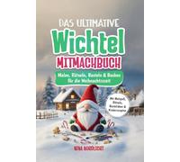 Das Ultimative Wichtel Mitmachbuch: Malen, Rätseln, Basteln & Backen für die Weihnachtszeit
