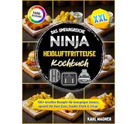 Das umfangreiche Ninja Heißluftfritteuse Kochbuch XXL: 180+ kreative Rezepte für knusprigen Genuss, speziell für Dual Zone, Double Stack & Crispi | Vollbebildert mit hochauflösenden Farbfotos