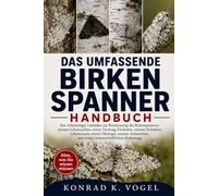 DAS UMFASSENDE BIRKENSPANNER-HANDBUCH: Ein vollständiger Leitfaden zur Bestimmung des Birkenspanners, seinem Lebenszyklus, seiner Tarnung, Evolution, ... und seiner wissenschaftlichen Bedeutung