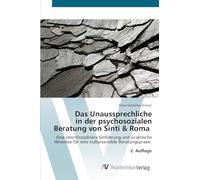 Das Unaussprechliche in der psychosozialen Beratung von Sinti & Roma: Eine interdisziplinäre Einführung und praktische Hinweise für eine kultursensible Beratungspraxis 2. Auflage