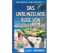 Das unblinzelnde Auge von Bluebird Island: Ein Tropical Cozy Mystery