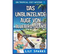 Das unblinzelnde Auge von Bluebird Island: Ein Tropical Cozy Mystery