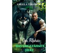 Das Ungezähmte Herz des Alphas: Verbotene Liebe, ein dunkler Fluch und das tödliche Geheimnis einer Stadt