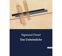 Das Unheimliche: Das Unheimliche und seine psychologischen Wurzeln