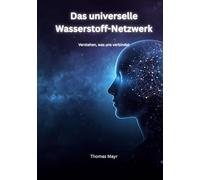 Das Universelle Wasserstoff-Netzwerk: Verstehen was uns verbindet