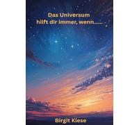 Das Universum hilft dir immer, wenn.....: Wenn Körper, Geist und Seele wieder im Einklang schwingen