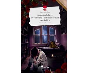Das unsichtbare Dornenkind- Leben zwischen den Zeilen. Life is a Story - story.one