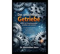 DAS UNSICHTBARE GETRIEBE: Ein umfassender Leitfaden zur Neurobiologie, Selbstorganisation und emotionalen Resilienz für ein erfülltes Leben