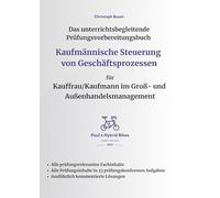 Das unterrichtsbegleitende Prüfungsvorbereitungsbuch Kaufmännische Steuerung von Geschäftsprozessen für Kauffrau/Kaufmann im Groß- und Außenhandelsmanagement