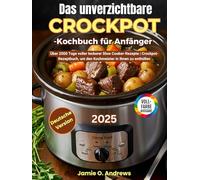 Das unverzichtbare Crockpot-Kochbuch für Anfänger: Über 2000 Tage voller leckerer Slow Cooker-Rezepte | Crockpot-Rezeptbuch, um den Kochmeister in Ihnen zu enthüllen