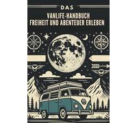 Das Vanlife-Handbuch: Freiheit und Abenteuer erleben
