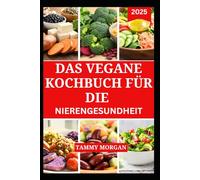 DAS VEGANE KOCHBUCH FÜR DIE NIERENGESUNDHEIT: Köstliche Rezepte zur Unterstützung von CKD im Stadium 4