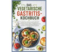 DAS VEGETARISCHE GASTRITIS-KOCHBUCH: Ein vollständiger Leitfaden mit sanften pflanzlichen Rezepten, einem 30-Tage-Ernährungsplan und praktischen ... der Magenschleimhaut zu unterstützen und de