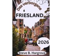 Das verborgene Friesland 2026: Der Reiseführer für Langsamreisende zu Deutschlands Nordküste, Inseln und Dörfern