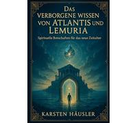 Das verborgene Wissen von Atlantis und Lemuria: Spirituelle Botschaften für das neue Zeitalter: 1