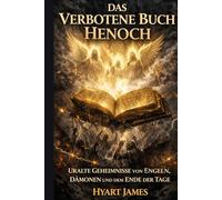 Das Verbotene Buch Henoch: Uralte Geheimnisse von Engeln, Dämonen und dem Ende der Tage