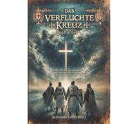 Das verfluchte Kreuz - Buch 2 von 2: Ein Vatikan-Thriller über geheime Reliquien, Tempelritter und ein uraltes Geheimnis, das die Geschichte Christi verändern könnte