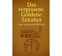 Das vergessene Goldene Zeitalter: Vom Dunkel ins Licht - Mythen und Wahrheiten des „Dunklen Zeitalters“
