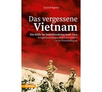 Das vergessene Vietnam. Die Hölle im Indochinakrieg 1946-1954. Kriegserinn...