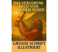 Das verlorene Buch von Gad dem Seher: Illustrierte Ausgabe in Großdruck - Kürzlich entdeckte Prophezeiungen vom Hofe König Davids