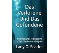 Das Verlorene Und Das Gefundene: Wie Obskure Ereignisse Im Stillen Die Moderne Prägten
