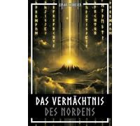 Das Vermächtnis des Nordens: 3 in 1 Bundle - Mjölnir, Valknut, Yggdrasil & Runen im Älteren Futhark plus germanische Religion, Kultorte und archäologische Hintergründe