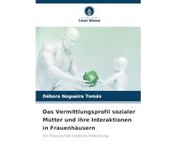 Das Vermittlungsprofil sozialer Mütter und ihre Interaktionen in Frauenhäusern: Ein Fokus auf die kindliche Entwicklung