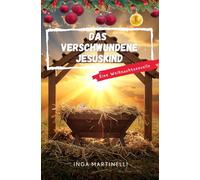 Das verschwundene Jesuskind: Eine Weihnachtsnovelle in 25 Kapiteln
