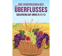 Das Versprechen des Überflusses: Basierend auf Amos 9:13-15