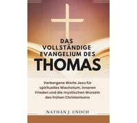 DAS VOLLSTÄNDIGE EVANGELIUM DES THOMAS: Verborgene Worte Jesu für spirituelles Wachstum, inneren Frieden und die mystischen Wurzeln des frühen Christentums