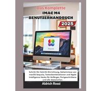 Das vollständige iMac M4-Benutzerhandbuch 2025: Schritt-für-Schritt-Einrichtung, Geheimnisse von macOS Sequoia, Tastenkombinationen und Apple Intelligence Hacks für Anfänger, Senioren und alle dazwisc