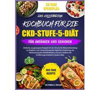 DAS VOLLSTÄNDIGE KOCHBUCH FÜR DIE CKD-STUFE-5-DIÄT - FÜR ANFÄNGER UND SENIOREN: Einfache, ausgewogene Rezepte für die chronische Nierenerkrankung im ... zur Verbesserung des Wohlbefindens und zum