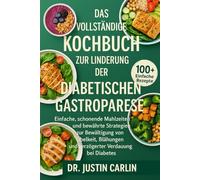 DAS VOLLSTÄNDIGE KOCHBUCH ZUR LINDERUNG DER DIABETISCHEN GASTROPARESE: Einfache, schonende Mahlzeiten und bewährte Strategien zur Bewältigung von ... und verzögerter Verdauung bei Diabetes