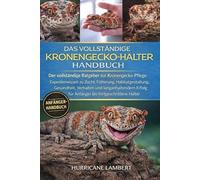 DAS VOLLSTÄNDIGE KRONENGECKO-HALTER-HANDBUCH: Der vollständige Ratgeber zur Kronengecko-Pflege: Expertenwissen zu Zucht, Fütterung, Habitatgestaltung, ... für Anfänger bis fortgeschrittene Halter
