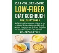 DAS VOLLSTÄNDIGE LOW-FIBER DIÄT KOCHBUCH FÜR EINSTEIGER: Einfache, köstliche und sanfte Rezepte zur Unterstützung der Verdauungsgesundheit, Linderung ... mit einem einfachen Low-Fiber-Lebensstil
