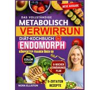 DAS VOLLSTÄNDIGE METABOLISCH VERWIRRUNG DIÄT-KOCHBUCH FÜR DEN ENDOMORPHEN KÖRPERTYP für Frauen über 50: "Schnelle & köstliche 5-Zutaten-Rezepte mit ... Fett zu verbrennen, Energie zu steigern...