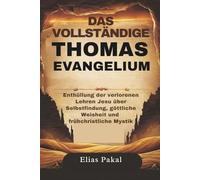 DAS VOLLSTÄNDIGE THOMAS EVANGELIUM: Enthüllung der verlorenen Lehren Jesu über Selbstfindung, göttliche Weisheit und frühchristliche Mystik