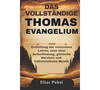DAS VOLLSTÄNDIGE THOMAS EVANGELIUM: Enthüllung der verlorenen Lehren Jesu über Selbstfindung, göttliche Weisheit und frühchristliche Mystik