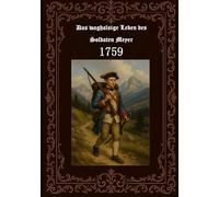 Das waghalsige Leben des Soldaten Meyer 1759: Het Leeven van den beruchten Partyganger Meyer 1759