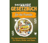 Das wahre Gesetzbuch für die Familie: Die unantastbaren Grundrechte für Eltern, Kinder und Chaos. Genial lustiges Humorbuch - Das perfekte Geschenk für Weihnachten und Geburtstag