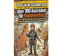 DAS WAR SCHON SO! ÜBER 100 AUSREDEN FÜR HANDWERKER: Das lustige Geschenkbuch voller schlagfertiger Sprüche für Baustelle, Werkstatt und Ruhestand