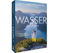 Das Wasser der Alpen: Der kostbarste Schatz der Berge und wie wir ihn bewahren können